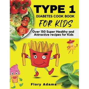 Adams, Flory Type 1 Diabetes Cookbook for Kids: A low carb and delicious guide with over 150 simple and healthy recipes that children with type 1 diabetes enjoy and love. Adams, Flory Type 1 Diabetes Cookbook for Kids: A low carb and delicious guide with over 150 simple and healthy recipes that children with type 1 diabetes enjoy and love.