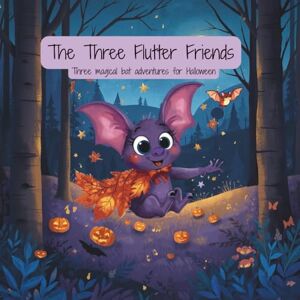 Dzaferi, Agim The Three Flutter-Friends: Three Magical Bat Adventures for the Halloween Dzaferi, Agim The Three Flutter-Friends: Three Magical Bat Adventures for the Halloween