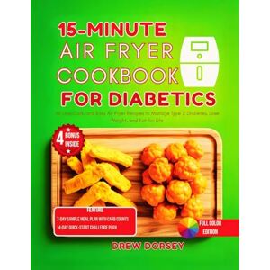 Dorsey, Drew 15-Minute Air Fryer Cookbook for Diabetics: 65 Low-Carb and Easy Air Fryer Recipes to Manage Type 2 Diabetes, Lose Weight, and Eat for Life Dorsey, Drew 15-Minute Air Fryer Cookbook for Diabetics: 65 Low-Carb and Easy Air Fryer Recipes to Manage Type 2 Diabetes, Lose Weight, and Eat for Life