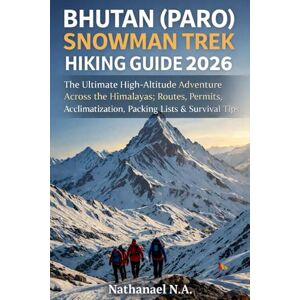 N.A., Nathanael Bhutan (Paro) Snowman Trek Hiking Guide 2026: The Ultimate High-Altitude Adventure Across the Himalayas; Routes, Permits, Acclimatization, Packing Lists & Survival Tips (The World Explorer Series) N.A., Nathanael Bhutan (Paro) Snowman Trek Hiking Guide 2026: The Ultimate High-Altitude Adventure Across the Himalayas; Routes, Permits, Acclimatization, Packing Lists & Survival Tips (The World Explorer Series)