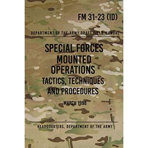 the Army, Headquarters Department of FM 31-23 Special Forces Mounted Operations Tactics, Techniques and Procedures: Initial Draft March 1998 the Army, Headquarters Department of FM 31-23 Special Forces Mounted Operations Tactics, Techniques and Procedures: Initial Draft March 1998