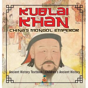 Baby Professor Kublai Khan: China's Mongol Emperor Ancient History Textbook Children's Ancient History Baby Professor Kublai Khan: China's Mongol Emperor Ancient History Textbook Children's Ancient History
