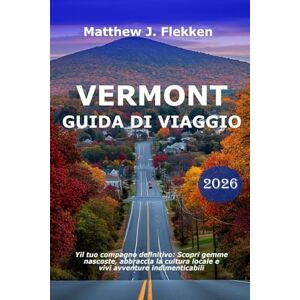 Flekken, Matthew J. Vermont Guida di Viaggio 2026: Il tuo compagno definitivo: Scopri gemme nascoste, abbraccia la cultura locale e vivi avventure indimenticabili Flekken, Matthew J. Vermont Guida di Viaggio 2026: Il tuo compagno definitivo: Scopri gemme nascoste, abbraccia la cultura locale e vivi avventure indimenticabili