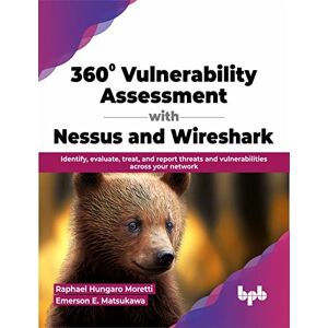 Hungaro Moretti, Raphael 360° Vulnerability Assessment with Nessus and Wireshark: Identify, evaluate, treat, and report threats and vulnerabilities across your network (English Edition) Hungaro Moretti, Raphael 360° Vulnerability Assessment with Nessus and Wireshark: Identify, evaluate, treat, and report threats and vulnerabilities across your network (English Edition)