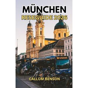 Benson, Callum Reseguide för München 2026: Din München-handbok: Allt du behöver för en sömlös och oförglömlig bayersk tillflykt Benson, Callum Reseguide för München 2026: Din München-handbok: Allt du behöver för en sömlös och oförglömlig bayersk tillflykt