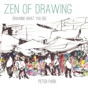 Parr, Peter Zen of Drawing: How to Draw What You See Parr, Peter Zen of Drawing: How to Draw What You See