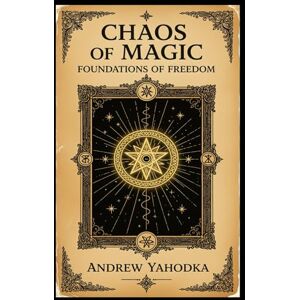 Yahodka, Andrew Chaos of Magic: Foundations of Freedom (Code of Chaos: Practices of Free Magic) Yahodka, Andrew Chaos of Magic: Foundations of Freedom (Code of Chaos: Practices of Free Magic)