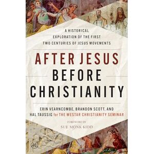 Vearncombe, Erin After Jesus Before Christianity: A Historical Exploration of the First Two Centuries of Jesus Movements Vearncombe, Erin After Jesus Before Christianity: A Historical Exploration of the First Two Centuries of Jesus Movements