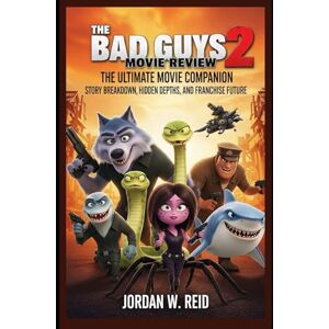Reid, Jordan W. The Bad Guys 2 Movie Review: The Ultimate Movie Companion: Story Breakdown, Hidden Depths, and Franchise Future Reid, Jordan W. The Bad Guys 2 Movie Review: The Ultimate Movie Companion: Story Breakdown, Hidden Depths, and Franchise Future