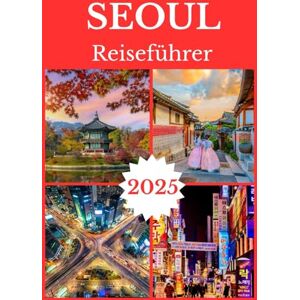 Jane, Ella SEOUL REISEFÜHRER 2025 (SEOUL TRAVEL GUIDE 2025-2026) Jane, Ella SEOUL REISEFÜHRER 2025 (SEOUL TRAVEL GUIDE 2025-2026)