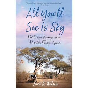 Wilson All You'll See Is Sky: Resetting a Marriage on an Adventure Through Africa Wilson All You'll See Is Sky: Resetting a Marriage on an Adventure Through Africa