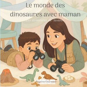 Clearwater, Angelina Le monde des dinosaurs avec maman: Les aventures de Swann. Une aventure émotionnelle pour apprivoiser la peur, la colère et comprendre les règles Clearwater, Angelina Le monde des dinosaurs avec maman: Les aventures de Swann. Une aventure émotionnelle pour apprivoiser la peur, la colère et comprendre les règles