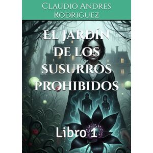 Rodriguez El jardín de los susurros prohibidos: Libro 1 Rodriguez El jardín de los susurros prohibidos: Libro 1