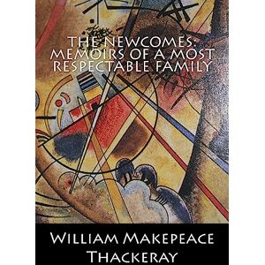 William Makepeace Thackeray The Newcomes: Memoirs of a Most Respectable Family: Complete William Makepeace Thackeray The Newcomes: Memoirs of a Most Respectable Family: Complete