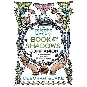 Blake, Deborah The Eclectic Witch's Book of Shadows Companion: A Workbook for Your Witchy Wisdom Blake, Deborah The Eclectic Witch's Book of Shadows Companion: A Workbook for Your Witchy Wisdom