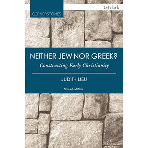 Lieu, Judith Neither Jew nor Greek?: Constructing Early Christianity Lieu, Judith Neither Jew nor Greek?: Constructing Early Christianity