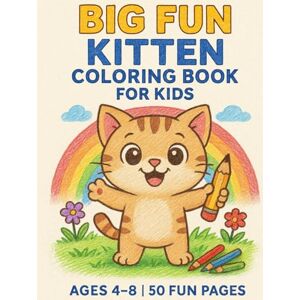 Pecheritsa, Nikita Big Fun Kitten Coloring Book for Kids: 50 Cute Cat Pages for Boys & Girls Ages 4–8: Adorable Kittens, Simple Designs, and Hours of Fun — Perfect Gift for Creative Kids Who Love Cats Pecheritsa, Nikita Big Fun Kitten Coloring Book for Kids: 50 Cute Cat Pages for Boys & Girls Ages 4–8: Adorable Kittens, Simple Designs, and Hours of Fun — Perfect Gift for Creative Kids Who Love Cats