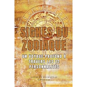Desmazeau, Laurent Signes du Zodiaque: Explorez la personnalité, les forces et les défis de chaque signe astrologique pour mieux comprendre votre vie, vos relations Desmazeau, Laurent Signes du Zodiaque: Explorez la personnalité, les forces et les défis de chaque signe astrologique pour mieux comprendre votre vie, vos relations