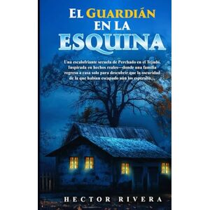 Rivera, Hector El Guardián en la Esquina: Una escalofriante secuela de Perchado en el Tejado. Inspirada en hechos reales—donde una familia regresa a casa solo para descubrir que la oscuridad aún los esperaba Rivera, Hector El Guardián en la Esquina: Una escalofriante secuela de Perchado en el Tejado. Inspirada en hechos reales—donde una familia regresa a casa solo para descubrir que la oscuridad aún los esperaba