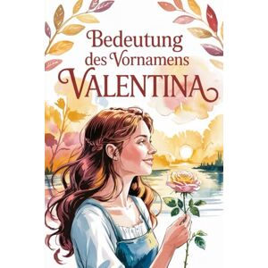 Vollmann, Paula Namensbuch für Valentina: Herkunft, Hintergründe und berühmte Namensträgerinnen: Ein liebevoll gestaltetes Buch über Bedeutung, Geschichte und bekannte Namensträgerinnen des Vornamens Valentina Vollmann, Paula Namensbuch für Valentina: Herkunft, Hintergründe und berühmte Namensträgerinnen: Ein liebevoll gestaltetes Buch über Bedeutung, Geschichte und bekannte Namensträgerinnen des Vornamens Valentina
