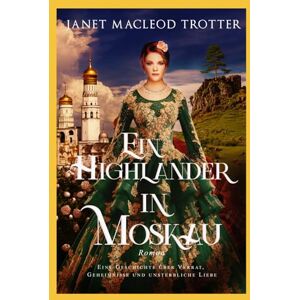 MacLeod Trotter, Janet EIN HIGHLANDER IN MOSKAU: Eine Geschichte über Verrat, Geheimnisse und unsterbliche Liebe (Die schottischen Romanzen) MacLeod Trotter, Janet EIN HIGHLANDER IN MOSKAU: Eine Geschichte über Verrat, Geheimnisse und unsterbliche Liebe (Die schottischen Romanzen)