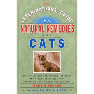 Zucker, Martin The Veterinarians' Guide to Natural Remedies for Cats: Safe and Effective Alternative Treatments and Healing Techniques from the Nation's Top Holistic Veterinarians Zucker, Martin The Veterinarians' Guide to Natural Remedies for Cats: Safe and Effective Alternative Treatments and Healing Techniques from the Nation's Top Holistic Veterinarians
