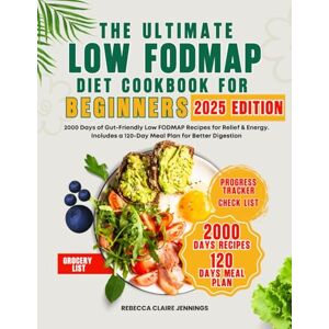 CLAIRE JENNINGS, REBECCA THE ULTIMATE LOW FODMAP DIET COOKBOOK FOR BEGINNERS: 2000 days of gut-friendly low fodmap recipes for relief & energy. Include a 120 day meal plan for better digestion CLAIRE JENNINGS, REBECCA THE ULTIMATE LOW FODMAP DIET COOKBOOK FOR BEGINNERS: 2000 days of gut-friendly low fodmap recipes for relief & energy. Include a 120 day meal plan for better digestion