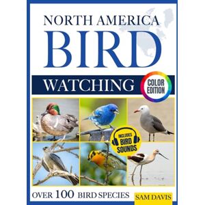 Davis, Sam North America Bird Watching: An Interactive Field Guide Featuring Over 100 Bird Species with Stunning Color Photos and Birdsong Audio Davis, Sam North America Bird Watching: An Interactive Field Guide Featuring Over 100 Bird Species with Stunning Color Photos and Birdsong Audio