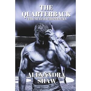 Shaw, Alexandra The Quarterback: A Football Sports Alpha Male Age Gap Romance (The Seattle Ironbacks Series) Shaw, Alexandra The Quarterback: A Football Sports Alpha Male Age Gap Romance (The Seattle Ironbacks Series)