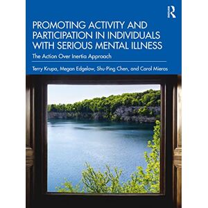 Krupa Promoting Activity and Participation in Individuals with Serious Mental Illness: The Action Over Inertia Approach Krupa Promoting Activity and Participation in Individuals with Serious Mental Illness: The Action Over Inertia Approach