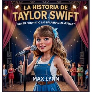 Lynn, Max La Historia De Taylor Swift: Quién Convirtió Las Palabras En Música?: 11 (Personas Sobre las Que Vale la Pena Leer Para Niños) Lynn, Max La Historia De Taylor Swift: Quién Convirtió Las Palabras En Música?: 11 (Personas Sobre las Que Vale la Pena Leer Para Niños)