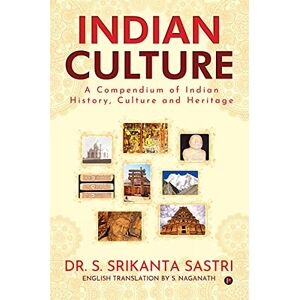 Dr S Srikanta Sastri Indian Culture: A Compendium of Indian History, Culture and Heritage Dr S Srikanta Sastri Indian Culture: A Compendium of Indian History, Culture and Heritage