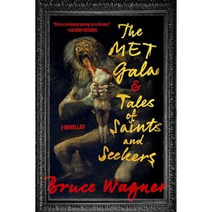 Wagner, Bruce The Met Gala & Tales of Saints and Seekers: Two Novellas Wagner, Bruce The Met Gala & Tales of Saints and Seekers: Two Novellas