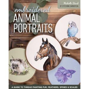 Staub, Michelle Embroidered Animal Portraits: A Guide to Thread Painting Fur, Feathers, Spines & Scales Staub, Michelle Embroidered Animal Portraits: A Guide to Thread Painting Fur, Feathers, Spines & Scales