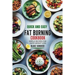 Vanover, Blake QUICK AND EASY FAT BURNING COOKBOOK: Simple Recipes for Rapid Weight Loss Vanover, Blake QUICK AND EASY FAT BURNING COOKBOOK: Simple Recipes for Rapid Weight Loss