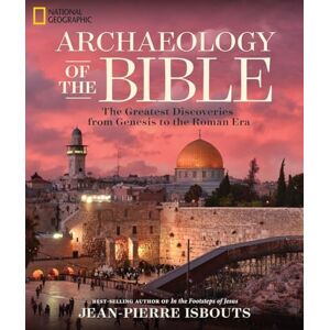 Isbouts, Jean-Pierre Archaeology of the Bible: The Greatest Discoveries from Genesis to the Roman Era Isbouts, Jean-Pierre Archaeology of the Bible: The Greatest Discoveries from Genesis to the Roman Era
