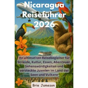 Jameson, Brie Nicaragua Reiseführer 2026: Ihr ultimativer Reisebegleiter für Strände, Kultur, Essen, Abenteuer, Sehenswürdigkeiten und versteckte Juwelen im Land der Seen und Vulkane Jameson, Brie Nicaragua Reiseführer 2026: Ihr ultimativer Reisebegleiter für Strände, Kultur, Essen, Abenteuer, Sehenswürdigkeiten und versteckte Juwelen im Land der Seen und Vulkane