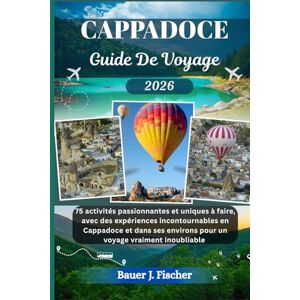 Fischer, Bauer J. CAPPADOCE GUIDE DE VOYAGE: 75 activités passionnantes et uniques à faire, avec des expériences incontournables en Cappadoce et dans ses environs ... vraiment inoubliable (Fischer Voyage FR) Fischer, Bauer J. CAPPADOCE GUIDE DE VOYAGE: 75 activités passionnantes et uniques à faire, avec des expériences incontournables en Cappadoce et dans ses environs ... vraiment inoubliable (Fischer Voyage FR)