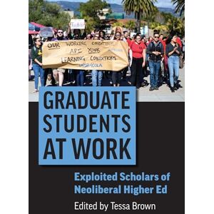 University Press of Kansas Graduate Students at Work: Exploited Scholars of Neoliberal Higher Ed (Rethinking Careers, Rethinking Academia) University Press of Kansas Graduate Students at Work: Exploited Scholars of Neoliberal Higher Ed (Rethinking Careers, Rethinking Academia)