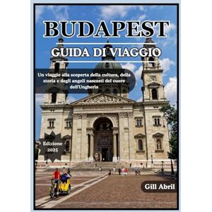 Abril, Gill BUDAPEST GUIDA DI VIAGGIO 2025: Scopri il cuore dell'Ungheria: un viaggio alla scoperta della cultura, della cucina, della storia e degli angoli ... viaggio: guide di destinazione di Gill Abril) Abril, Gill BUDAPEST GUIDA DI VIAGGIO 2025: Scopri il cuore dell'Ungheria: un viaggio alla scoperta della cultura, della cucina, della storia e degli angoli ... viaggio: guide di destinazione di Gill Abril)