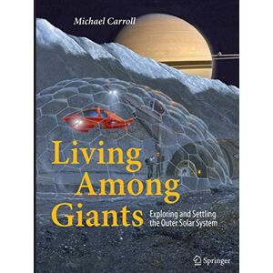 Carroll, Michael Living Among Giants: Exploring and Settling the Outer Solar System Carroll, Michael Living Among Giants: Exploring and Settling the Outer Solar System