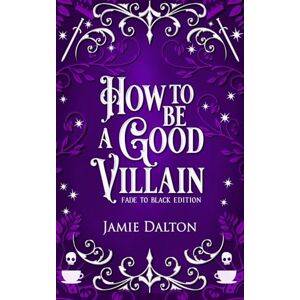Dalton, Jamie How to Be a Good Villain- Fade to Black Edition: A Fantasy Romcom (How To Villain On RomCom) Dalton, Jamie How to Be a Good Villain- Fade to Black Edition: A Fantasy Romcom (How To Villain On RomCom)