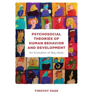 Page, Timothy Psychosocial Theories of Human Behavior and Development: An Evolution of Big Ideas Page, Timothy Psychosocial Theories of Human Behavior and Development: An Evolution of Big Ideas