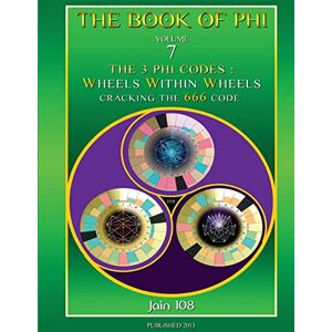 108, Jain The 3 Phi Codes: Wheels Within Wheels: Volume 7 (Book of Phi) 108, Jain The 3 Phi Codes: Wheels Within Wheels: Volume 7 (Book of Phi)