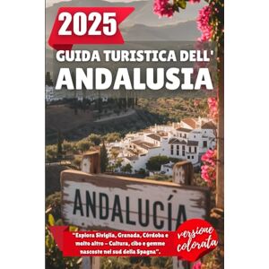 Wilder, Alden GUIDA TURISTICA DELL'ANDALUSIA 2025: Esplora Siviglia, Granada, Córdoba e molto altro Cultura, cibo e gemme nascoste nel sud della Spagna Wilder, Alden GUIDA TURISTICA DELL'ANDALUSIA 2025: Esplora Siviglia, Granada, Córdoba e molto altro Cultura, cibo e gemme nascoste nel sud della Spagna