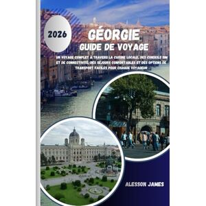 JAMES, ALESSON GÉORGIE GUIDE DE VOYAGE 2026: Un voyage complet à travers la cuisine locale, des conseils SIM et de connectivité, des séjours confortables et des options de transport faciles pour chaque voyageur JAMES, ALESSON GÉORGIE GUIDE DE VOYAGE 2026: Un voyage complet à travers la cuisine locale, des conseils SIM et de connectivité, des séjours confortables et des options de transport faciles pour chaque voyageur