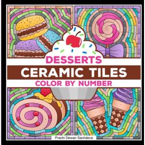 Sachdeva, Prachi Dewan Ceramic Tiles Desserts Color By Number: A perfect book to color and relax paint by number pages with yummy Cookies, Cakes, Cupcakes, Candies, ... more (Ceramic Tiles Coloring Book for Adults) Sachdeva, Prachi Dewan Ceramic Tiles Desserts Color By Number: A perfect book to color and relax paint by number pages with yummy Cookies, Cakes, Cupcakes, Candies, ... more (Ceramic Tiles Coloring Book for Adults)