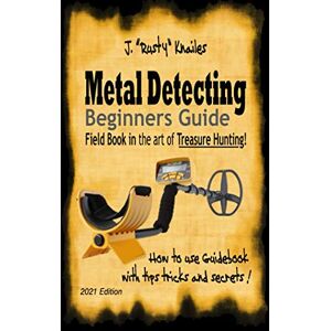 Knailes, J. "Rusty" Metal Detecting, Beginners Guide: Field Book In the art of Treasure Hunting! Knailes, J. "Rusty" Metal Detecting, Beginners Guide: Field Book In the art of Treasure Hunting!