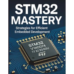 Norman STM32 Mastery: Strategies for Efficient Embedded Development (All-in-One Tech Guidebook for Learning Programming, Web Development, Mobile Apps, Software Tools, and Coding Languages) Norman STM32 Mastery: Strategies for Efficient Embedded Development (All-in-One Tech Guidebook for Learning Programming, Web Development, Mobile Apps, Software Tools, and Coding Languages)