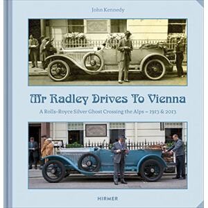 John Kennedy Mr Radley Drives to Vienna: A Rolls Royce Silver Ghost Crossing the Alps – 1913 & 2013 John Kennedy Mr Radley Drives to Vienna: A Rolls Royce Silver Ghost Crossing the Alps – 1913 & 2013